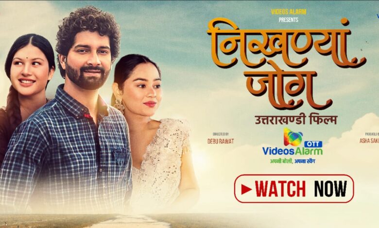 उत्तराखंड की सांस्कृतिक विरासत को डिजिटल पहचान दे रहा वीडियोज अलार्म; चर्चित फिल्म “निखण्यां जोग” हुई OTT पर रिलीज़