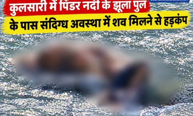 कुलसारी में पिंडर नदी से पूर्व सैनिक का शव बरामद, एक दिन से थे लापता कुलसारी में पिंडर नदी से पूर्व सैनिक का शव बरामद, एक दिन से थे लापता